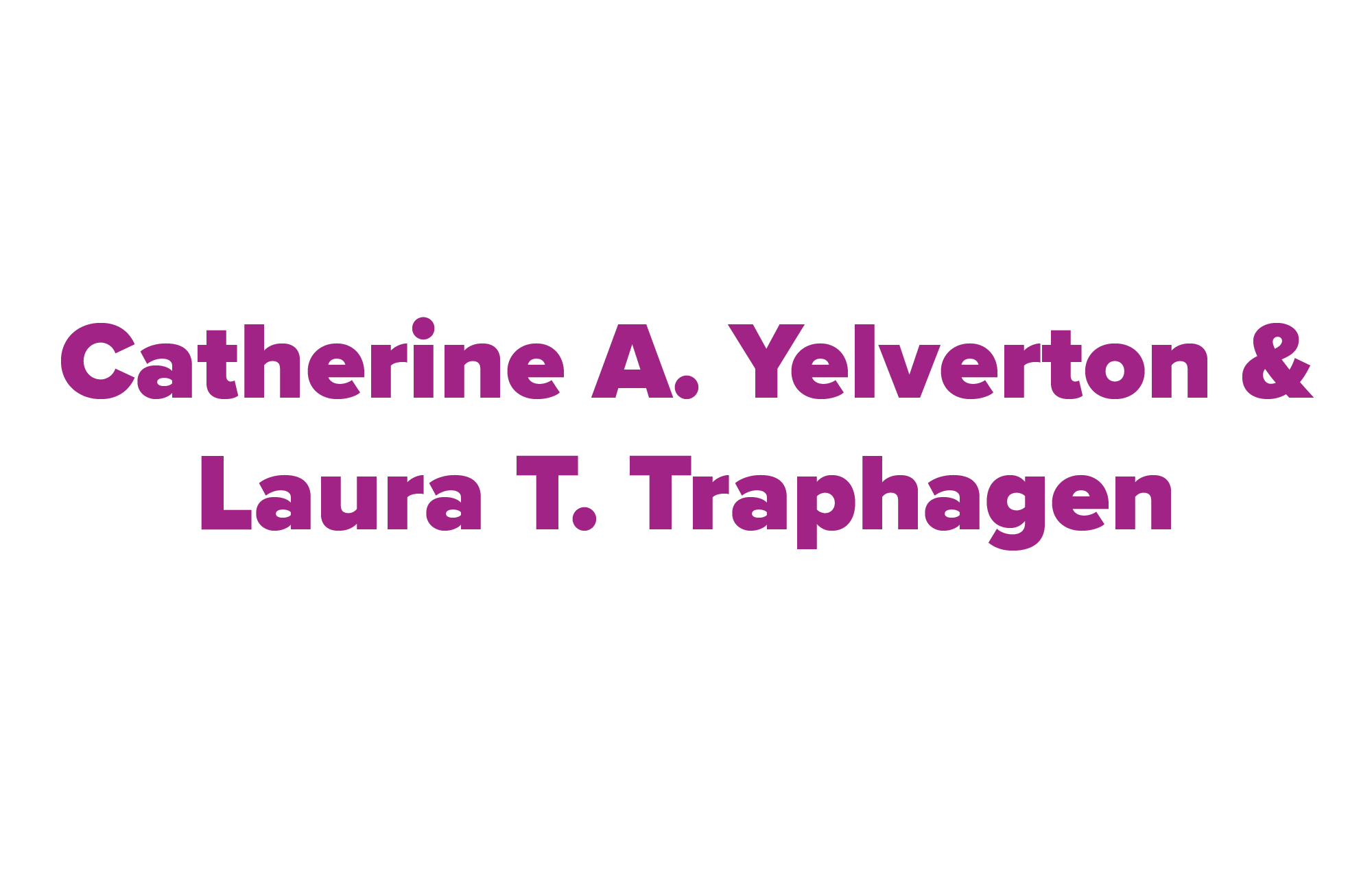 Catherine A. Yelverton & Laura T. Traphagen